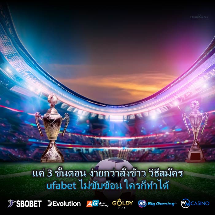 แค่ 3 ขั้นตอน ง่ายกว่าสั่งข้าว วิธีสมัครufabet ไม่ซับซ้อน ใครก็ทำได้